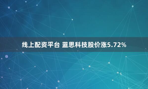 线上配资平台 蓝思科技股价涨5.72%