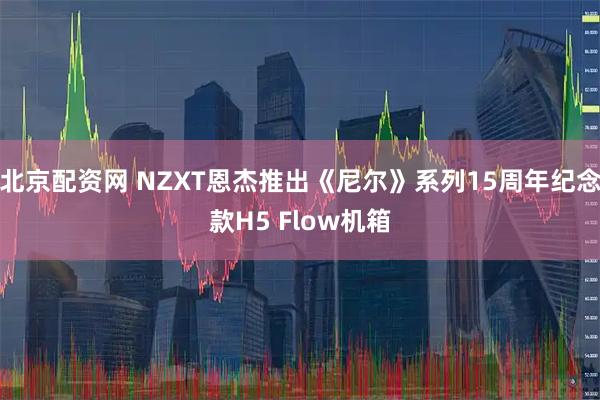 北京配资网 NZXT恩杰推出《尼尔》系列15周年纪念款H5 Flow机箱